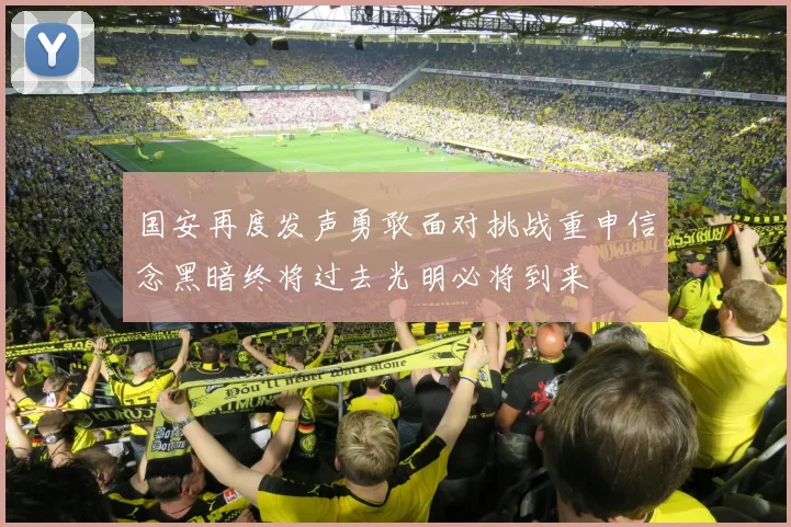 国安再度发声勇敢面对挑战重申信念黑暗终将过去光明必将到来